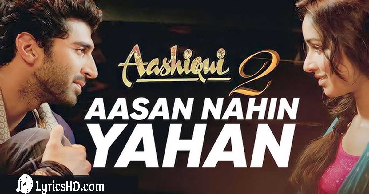 Aasan Nahin Yahan Lyrics - Aashiqui 2