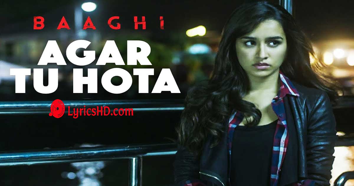 Agar Tu Hota Lyrics - Baaghi