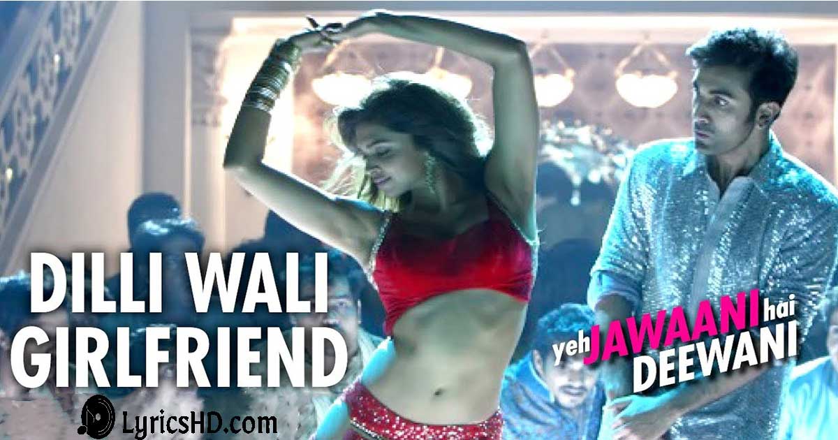 Dilli Wali Girlfriend Lyrics - Yeh Jawani Hai Deewani