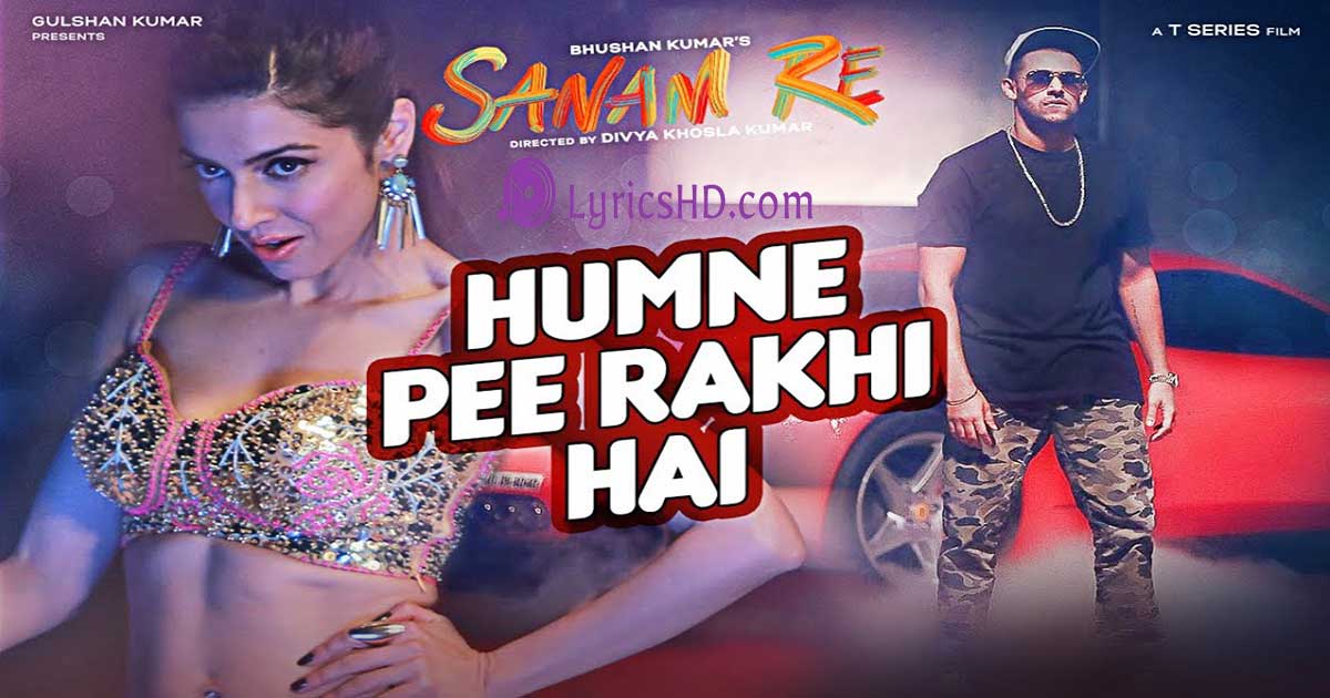 Humne Pee Rakhi Hai Lyrics - Sanam Re