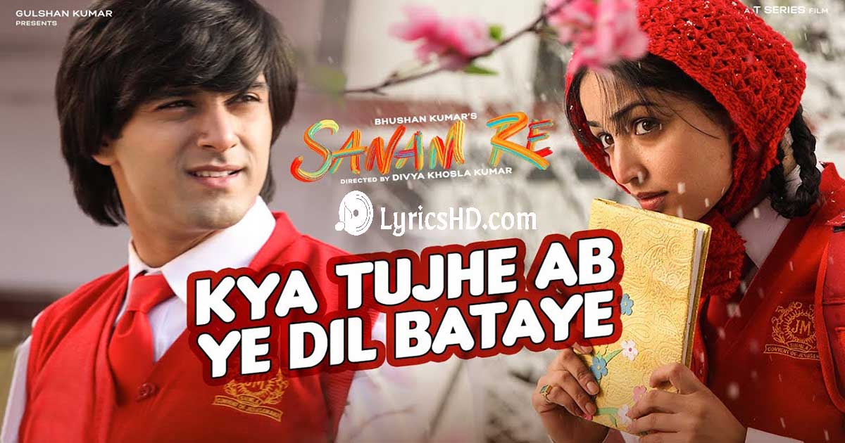 Kya Tujhe Ab Ye Dil Bataye Lyrics - Sanam Re