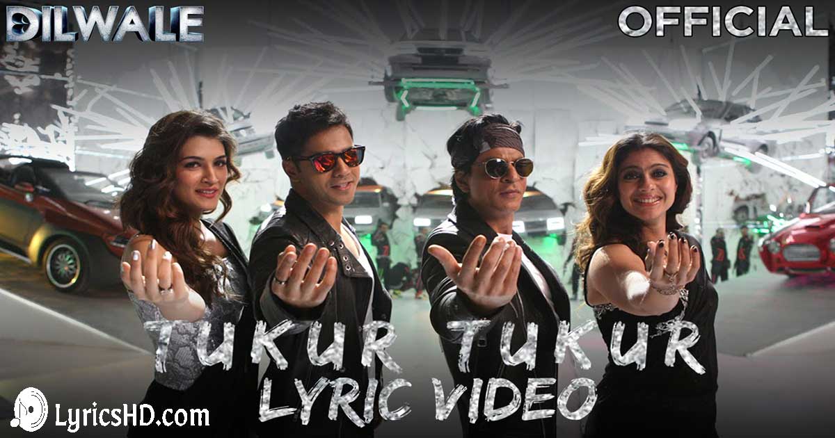 Tukur Tukur Lyrics - Dilwale
