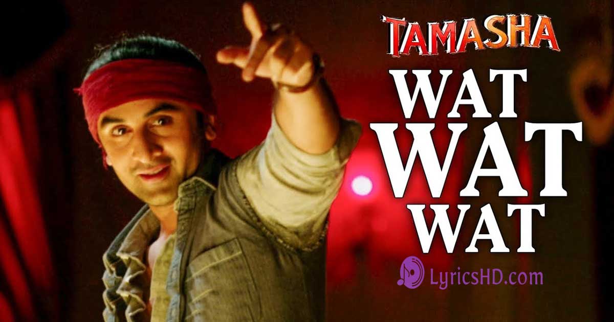 Wat Wat Wat Lyrics - Tamasha
